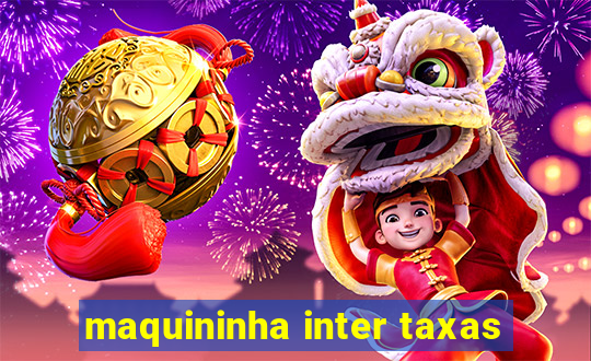 maquininha inter taxas